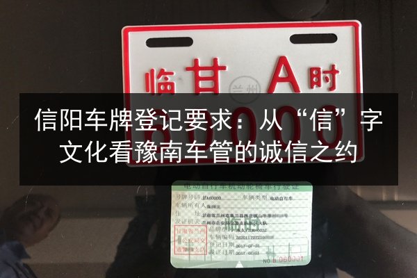 信阳车牌登记要求：从“信”字文化看豫南车管的诚信之约