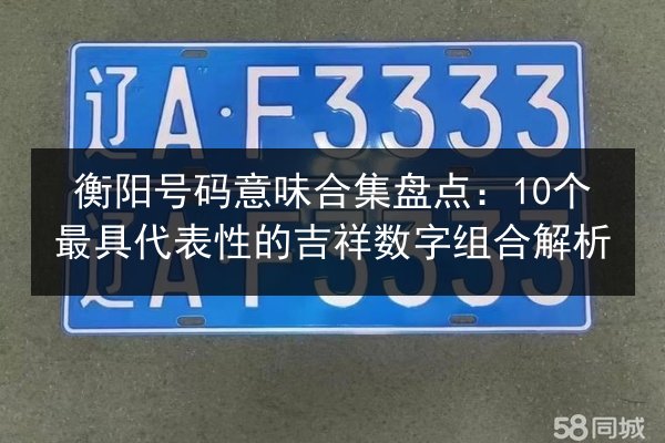 衡阳号码意味合集盘点:10个最具代表性的吉祥数字组合解析 第3张 衡阳号码意味合集盘点:10个最具代表性的吉祥数字组合解析 第3张