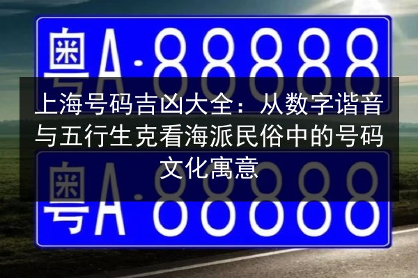 上海号码吉凶大全:从数字谐音与五行生克看海派民俗中的号码文化寓意 第2张 上海号码吉凶大全:从数字谐音与五行生克看海派民俗中的号码文化寓意 第2张