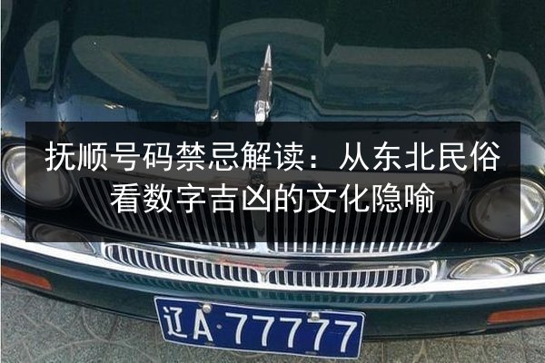 抚顺号码禁忌解读：从东北民俗看数字吉凶的文化隐喻 第2张