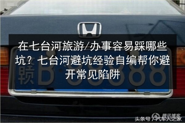 在七台河旅游_办事容易踩哪些坑？七台河避坑经验自编帮你避开常见陷阱 第2张