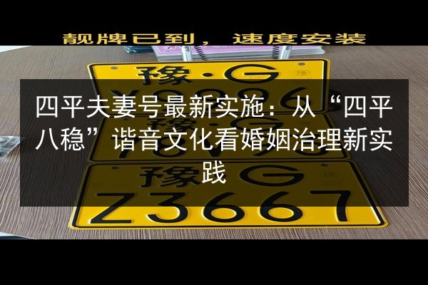 四平夫妻号最新实施:从“四平八稳”谐音文化看婚姻治理新实践 第2张 四平夫妻号最新实施:从“四平八稳”谐音文化看婚姻治理新实践 第2张
