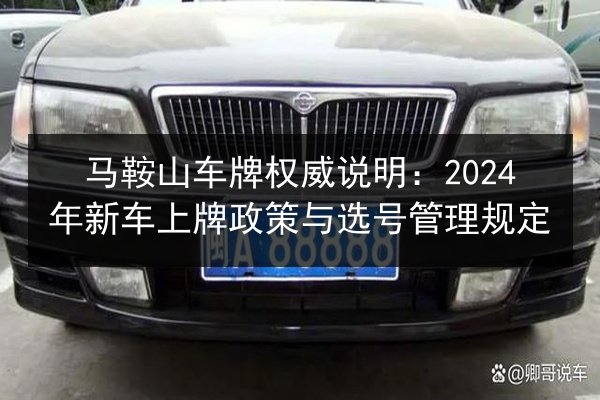 马鞍山车牌权威说明：2024年新车上牌政策与选号管理规定