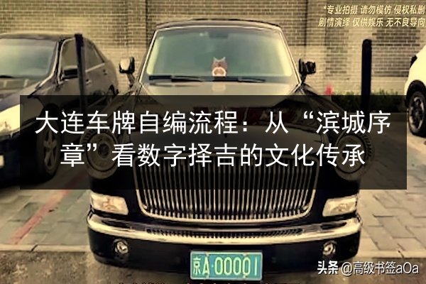 大连车牌自编流程:从“滨城序章”看数字择吉的文化传承 第3张 大连车牌自编流程:从“滨城序章”看数字择吉的文化传承 第3张