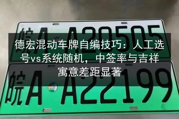 德宏混动车牌自编技巧:人工选号vs系统随机,中签率与吉祥寓意差距显著 第2张 德宏混动车牌自编技巧:人工选号vs系统随机,中签率与吉祥寓意差距显著 第2张