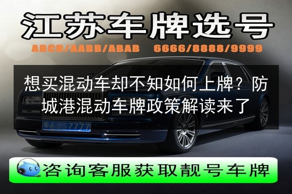 想买混动车却不知如何上牌?防城港混动车牌政策解读来了 第2张 想买混动车却不知如何上牌?防城港混动车牌政策解读来了 第2张