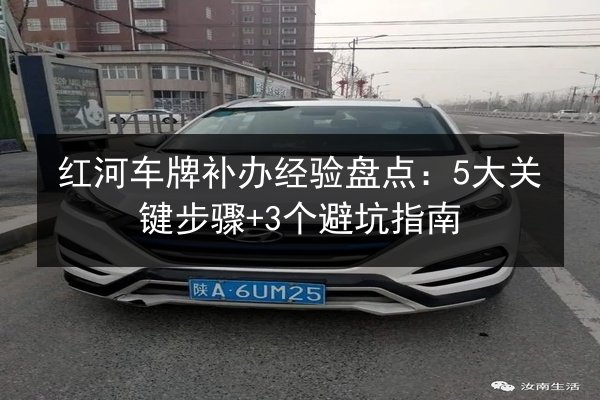 红河车牌补办经验盘点：5大关键步骤+3个避坑指南 第2张