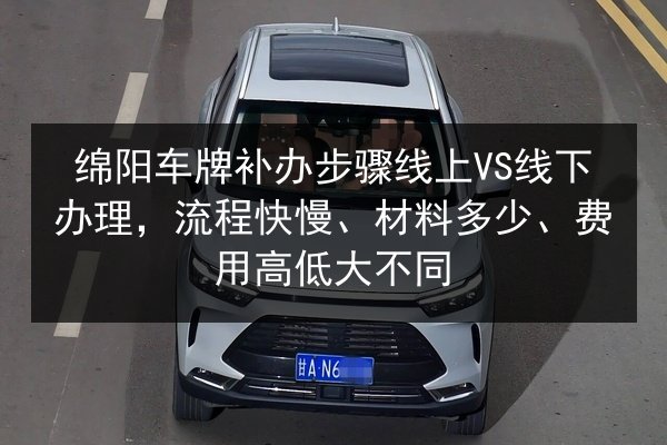 绵阳车牌补办步骤线上VS线下办理，流程快慢、材料多少、费用高低大不同