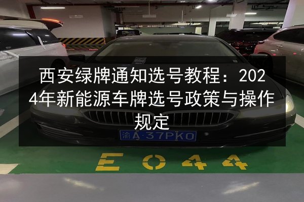 西安绿牌通知选号教程：2024年新能源车牌选号政策与操作规定
