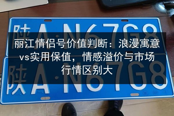 丽江情侣号价值判断:浪漫寓意vs实用保值,情感溢价与市场行情区别大 第2张 丽江情侣号价值判断:浪漫寓意vs实用保值,情感溢价与市场行情区别大 第2张