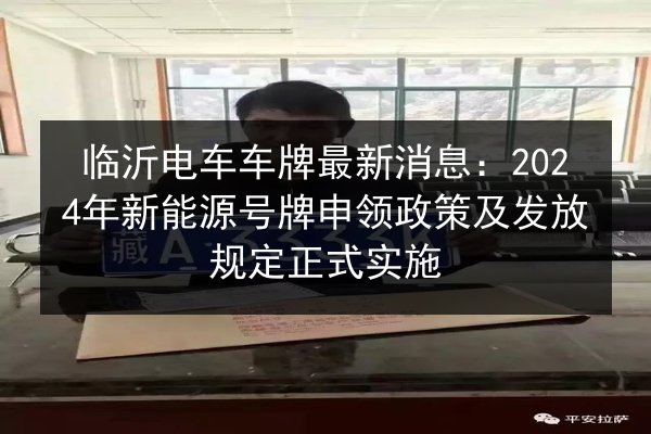 临沂电车车牌最新消息：2024年新能源号牌申领政策及发放规定正式实施 第2张