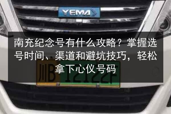 南充纪念号有什么攻略?掌握选号时间、渠道和避坑技巧,轻松拿下心仪号码 第2张 南充纪念号有什么攻略?掌握选号时间、渠道和避坑技巧,轻松拿下心仪号码 第2张