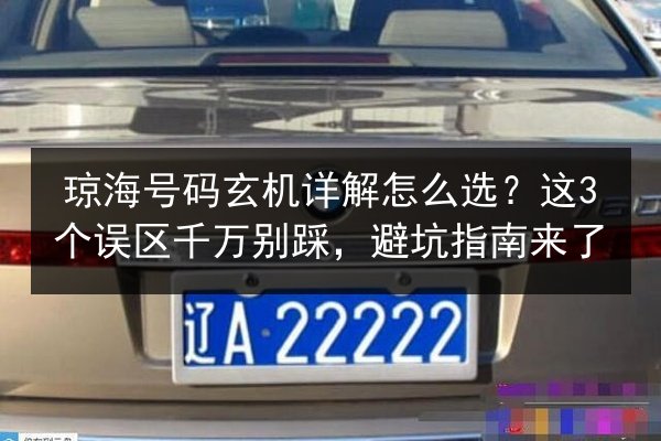 琼海号码玄机详解怎么选?这3个误区千万别踩,避坑指南来了 第3张 琼海号码玄机详解怎么选?这3个误区千万别踩,避坑指南来了 第3张