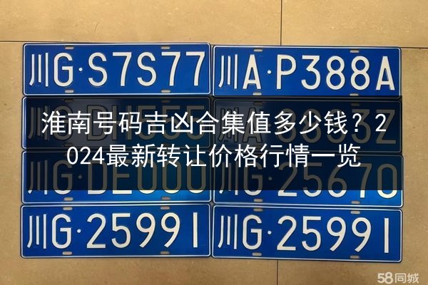淮南号码吉凶合集值多少钱?2024最新转让价格行情一览 第2张 淮南号码吉凶合集值多少钱?2024最新转让价格行情一览 第2张