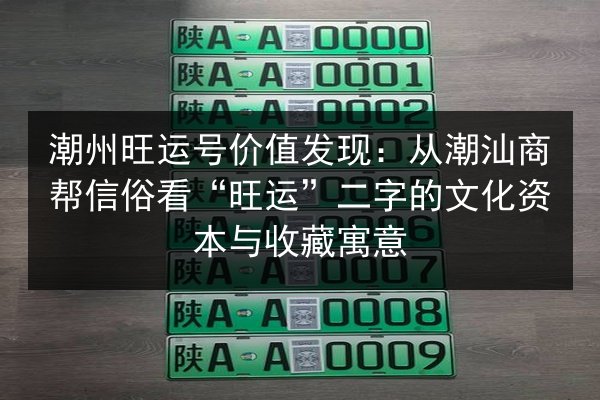 潮州旺运号价值发现:从潮汕商帮信俗看“旺运”二字的文化资本与收藏寓意 第2张 潮州旺运号价值发现:从潮汕商帮信俗看“旺运”二字的文化资本与收藏寓意 第2张