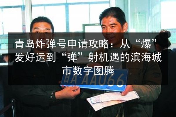 青岛炸弹号申请攻略：从“爆”发好运到“弹”射机遇的滨海城市数字图腾 第3张
