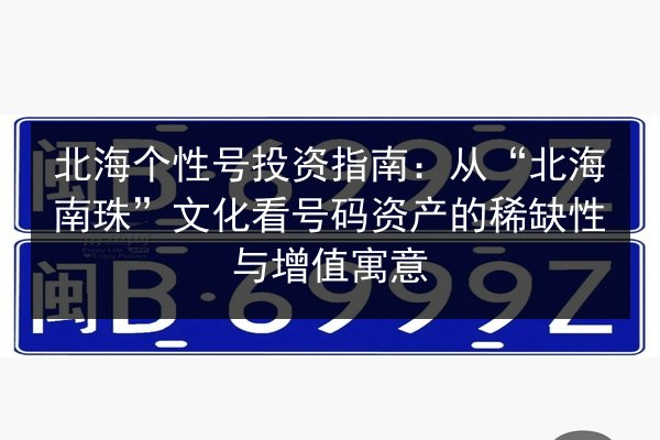 北海个性号投资指南:从“北海南珠”文化看号码资产的稀缺性与增值寓意 第2张 北海个性号投资指南:从“北海南珠”文化看号码资产的稀缺性与增值寓意 第2张