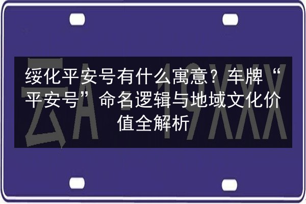 绥化平安号有什么寓意？车牌“平安号”命名逻辑与地域文化价值全解析 第2张
