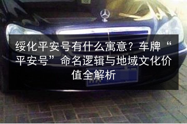 绥化平安号有什么寓意？车牌“平安号”命名逻辑与地域文化价值全解析 第3张