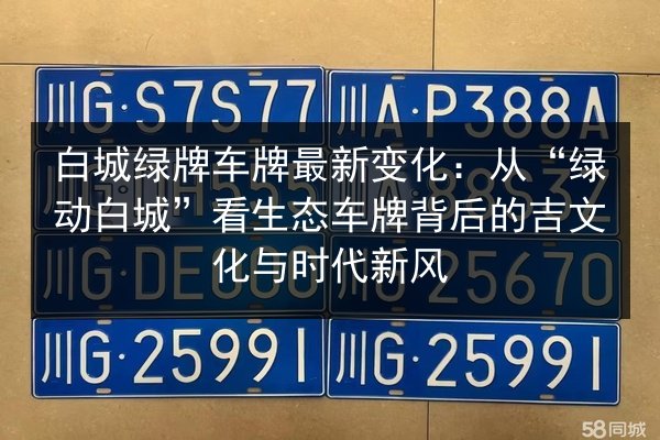 白城绿牌车牌最新变化：从“绿动白城”看生态车牌背后的吉文化与时代新风