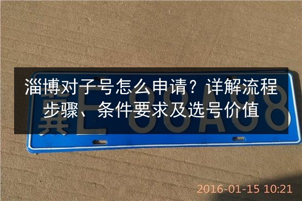 淄博对子号怎么申请?详解流程步骤、条件要求及选号价值 第3张 淄博对子号怎么申请?详解流程步骤、条件要求及选号价值 第3张