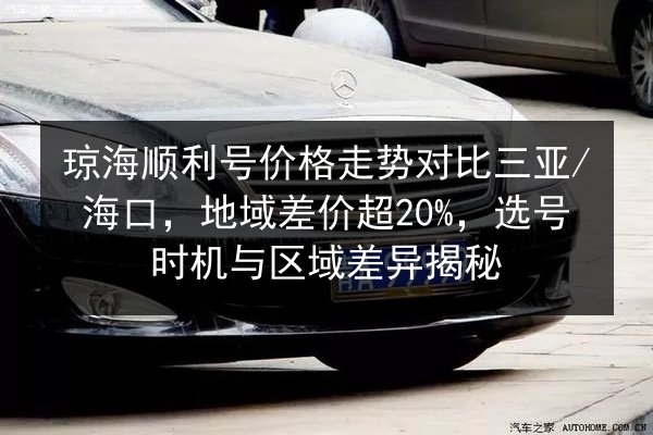 琼海顺利号价格走势对比三亚_海口,地域差价超20%,选号时机与区域差异揭秘 第3张 琼海顺利号价格走势对比三亚_海口,地域差价超20%,选号时机与区域差异揭秘 第3张