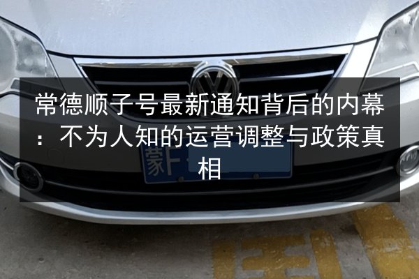 常德顺子号最新通知背后的内幕:不为人知的运营调整与政策真相 第2张 常德顺子号最新通知背后的内幕:不为人知的运营调整与政策真相 第2张