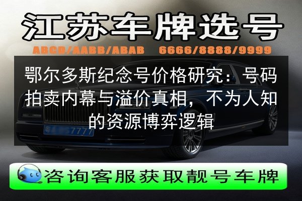 鄂尔多斯纪念号价格研究：号码拍卖内幕与溢价真相，不为人知的资源博弈逻辑