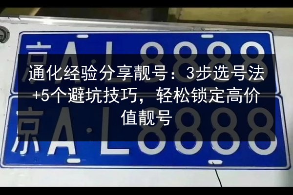 通化经验分享靓号:3步选号法+5个避坑技巧,轻松锁定高价值靓号 第2张 通化经验分享靓号:3步选号法+5个避坑技巧,轻松锁定高价值靓号 第2张