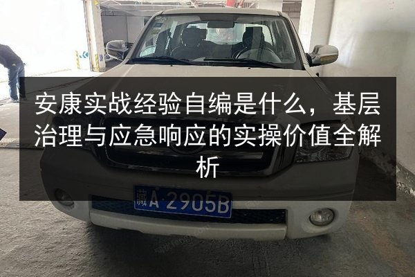 安康实战经验自编是什么，基层治理与应急响应的实操价值全解析