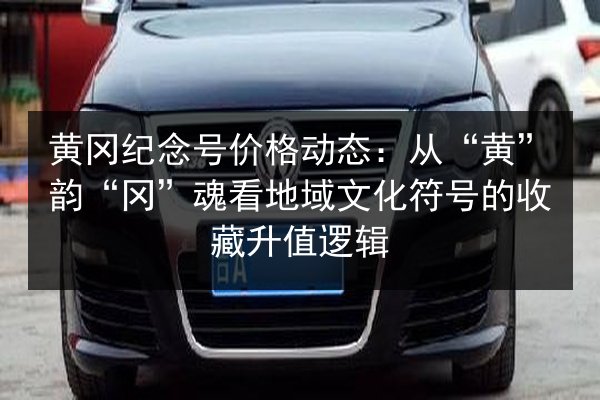 黄冈纪念号价格动态：从“黄”韵“冈”魂看地域文化符号的收藏升值逻辑