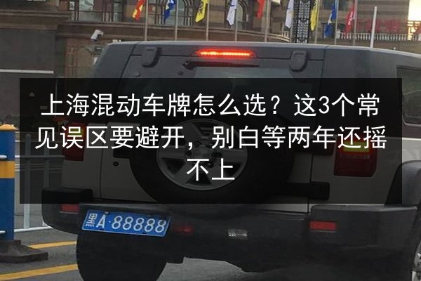 上海混动车牌怎么选？这3个常见误区要避开，别白等两年还摇不上