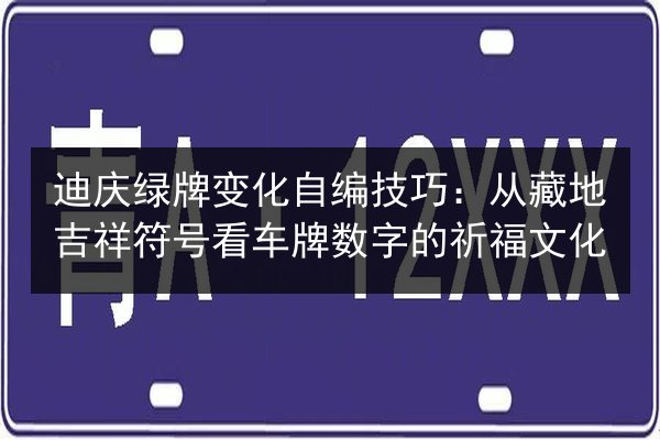 迪庆绿牌变化自编技巧：从藏地吉祥符号看车牌数字的祈福文化 第2张