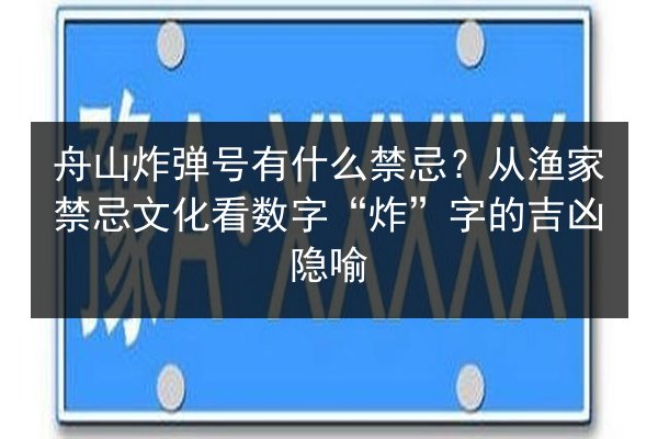 舟山炸弹号有什么禁忌?从渔家禁忌文化看数字“炸”字的吉凶隐喻 第3张 舟山炸弹号有什么禁忌?从渔家禁忌文化看数字“炸”字的吉凶隐喻 第3张