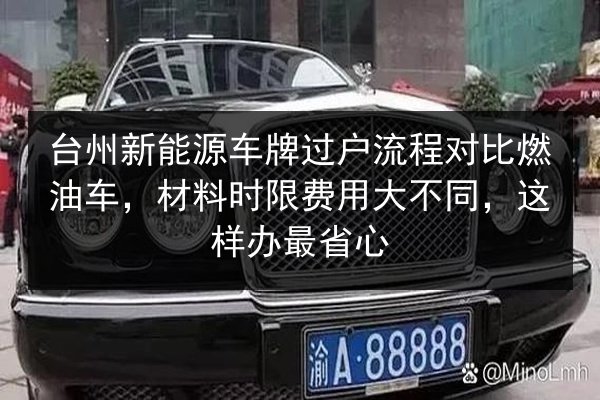 台州新能源车牌过户流程对比燃油车，材料时限费用大不同，这样办最省心