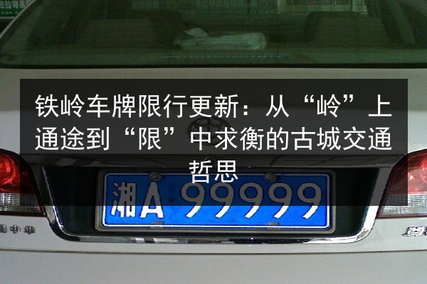 铁岭车牌限行更新：从“岭”上通途到“限”中求衡的古城交通哲思