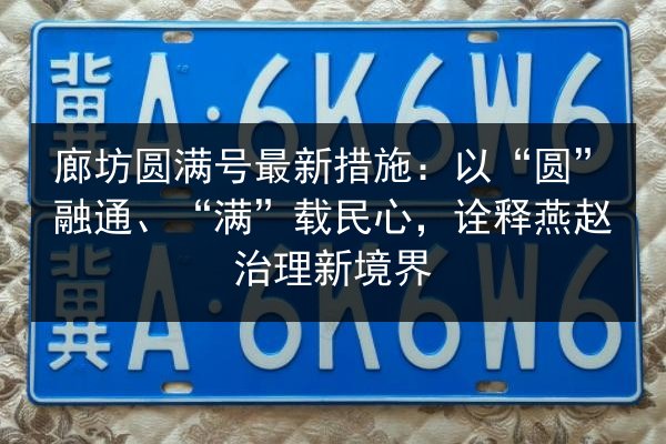 廊坊圆满号最新措施：以“圆”融通、“满”载民心，诠释燕赵治理新境界
