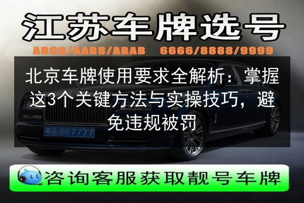北京车牌使用要求全解析：掌握这3个关键方法与实操技巧，避免违规被罚 第2张