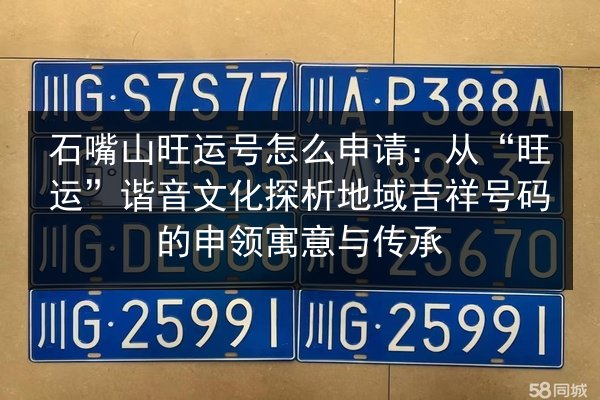 石嘴山旺运号怎么申请：从“旺运”谐音文化探析地域吉祥号码的申领寓意与传承 第3张