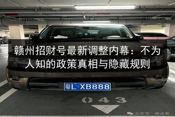 赣州招财号最新调整内幕:不为人知的政策真相与隐藏规则 第3张 赣州招财号最新调整内幕:不为人知的政策真相与隐藏规则 第3张