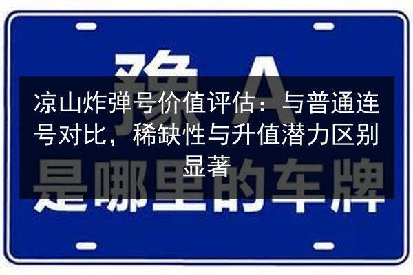 凉山炸弹号价值评估:与普通连号对比,稀缺性与升值潜力区别显著 第3张 凉山炸弹号价值评估:与普通连号对比,稀缺性与升值潜力区别显著 第3张