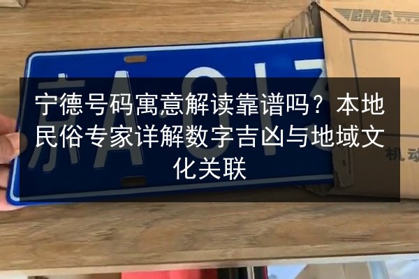 宁德号码寓意解读靠谱吗?本地民俗专家详解数字吉凶与地域文化关联 第3张 宁德号码寓意解读靠谱吗?本地民俗专家详解数字吉凶与地域文化关联 第3张