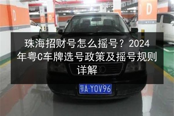 珠海招财号怎么摇号？2024年粤C车牌选号政策及摇号规则详解 第2张