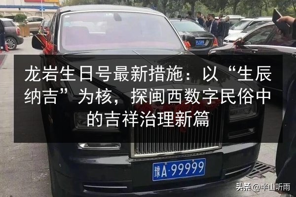 龙岩生日号最新措施：以“生辰纳吉”为核，探闽西数字民俗中的吉祥治理新篇