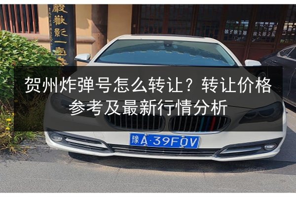贺州炸弹号怎么转让？转让价格参考及最新行情分析 第2张