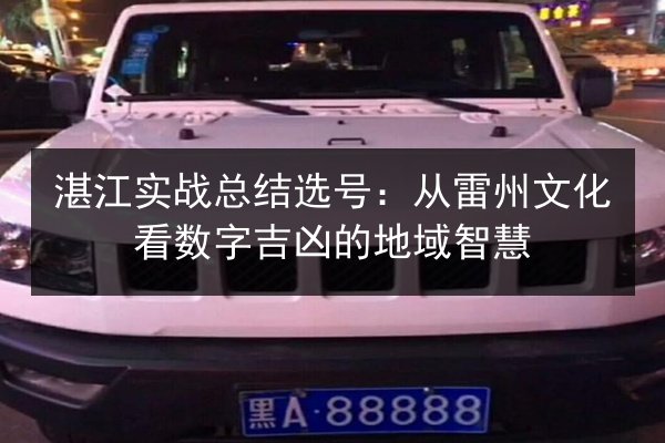 湛江实战总结选号：从雷州文化看数字吉凶的地域智慧