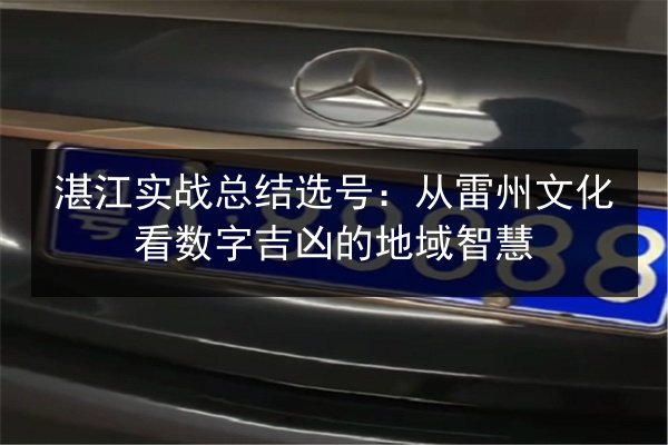 湛江实战总结选号:从雷州文化看数字吉凶的地域智慧 第2张 湛江实战总结选号:从雷州文化看数字吉凶的地域智慧 第2张