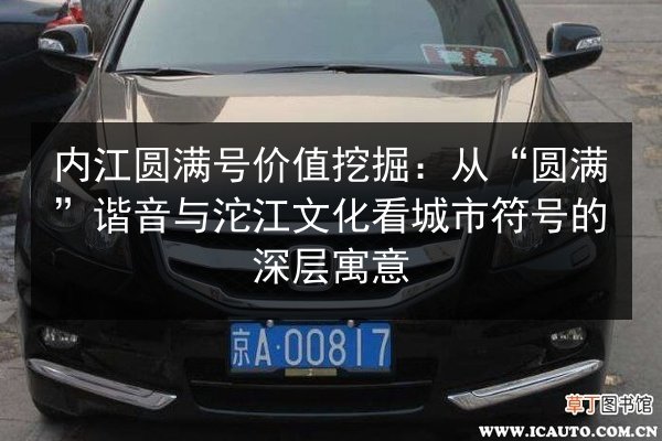内江圆满号价值挖掘:从“圆满”谐音与沱江文化看城市符号的深层寓意 第1张 内江圆满号价值挖掘:从“圆满”谐音与沱江文化看城市符号的深层寓意 第1张