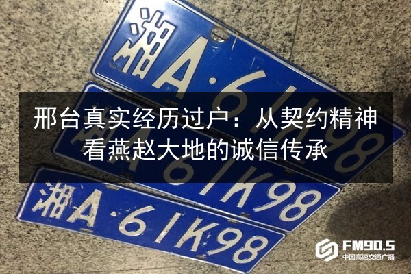 邢台真实经历过户:从契约精神看燕赵大地的诚信传承 第2张 邢台真实经历过户:从契约精神看燕赵大地的诚信传承 第2张
