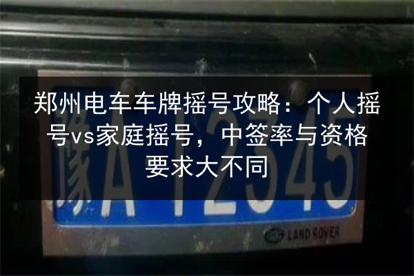 郑州电车车牌摇号攻略：个人摇号vs家庭摇号，中签率与资格要求大不同